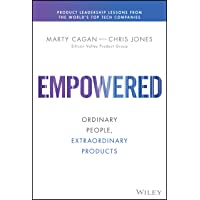 Empowered: Ordinary People- Extraordinary Products (Silicon Valley Product Group)